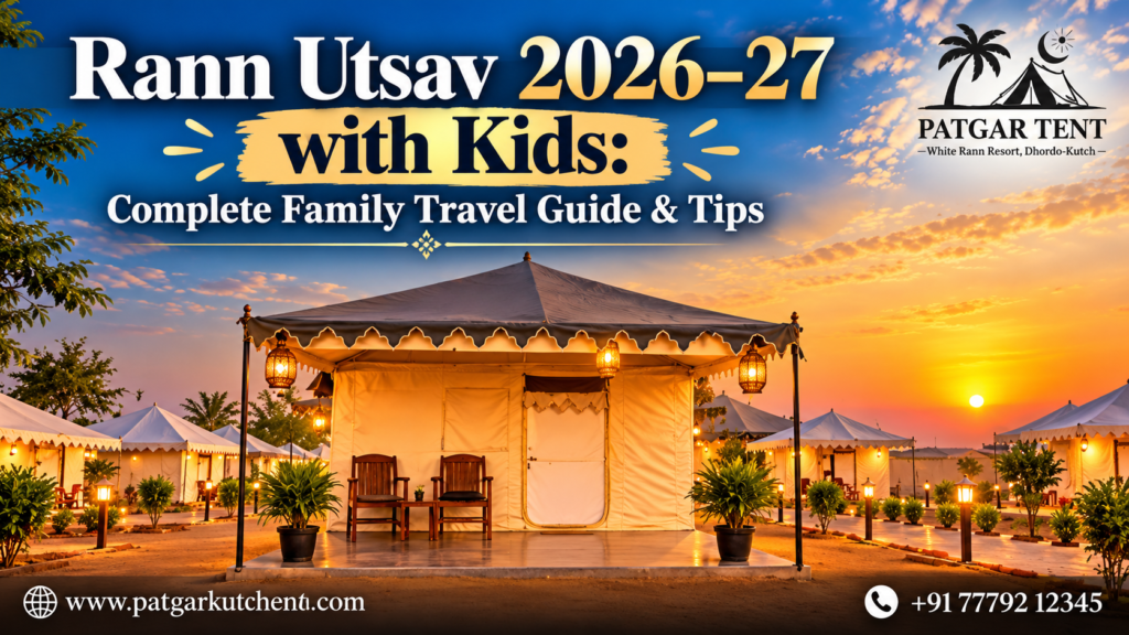Rann Utsav 2026–27 with Kids – Complete Family Travel Guide and Tips at Patgar Tent, Dhordo, Kutch.